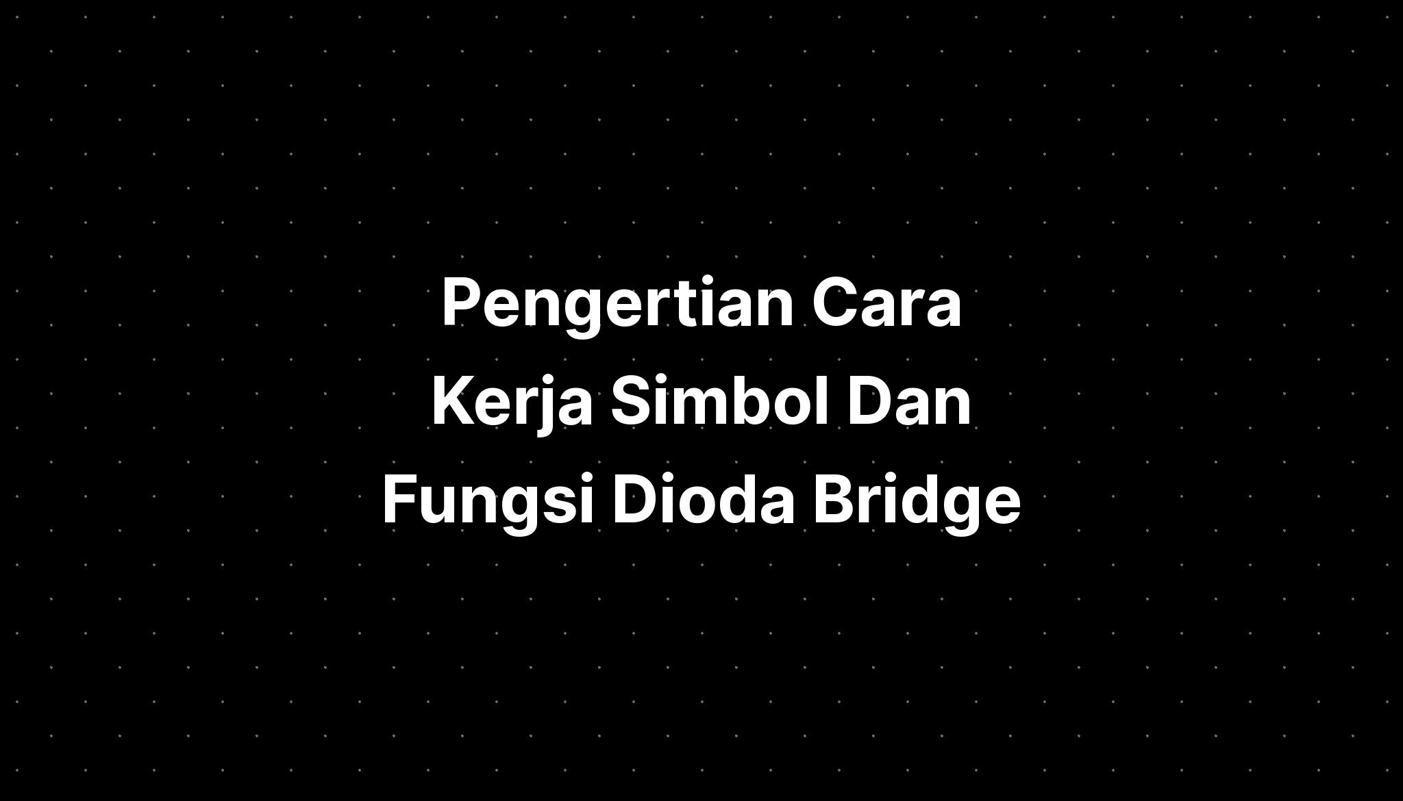 Pengertian Cara Kerja Simbol Dan Fungsi Dioda Bridge Hot Sex Picture